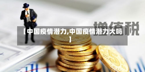 【中国疫情潜力,中国疫情潜力大吗】