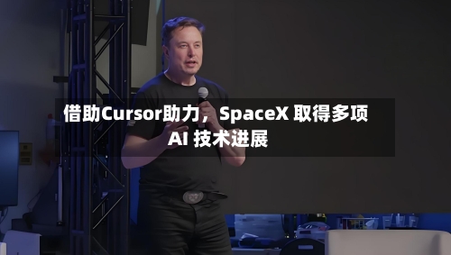 借助Cursor助力	，SpaceX 取得多项 AI 技术进展-第2张图片