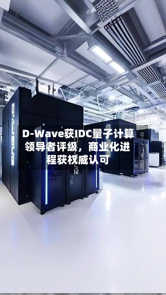 D-Wave获IDC量子计算领导者评级，商业化进程获权威认可