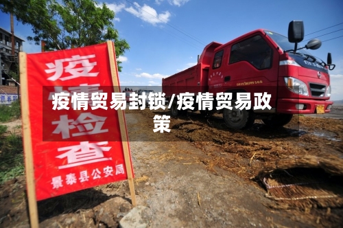 疫情贸易封锁/疫情贸易政策