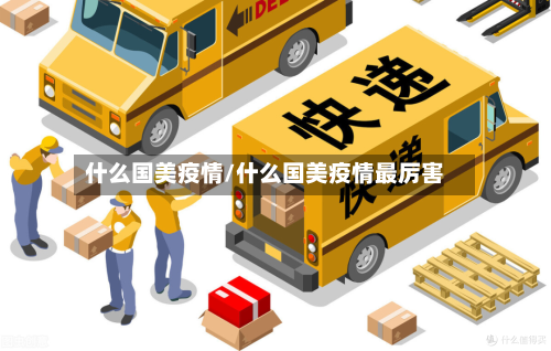 什么国美疫情/什么国美疫情最厉害