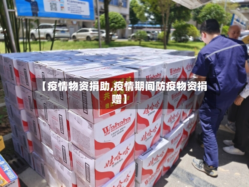 【疫情物资捐助,疫情期间防疫物资捐赠】-第2张图片