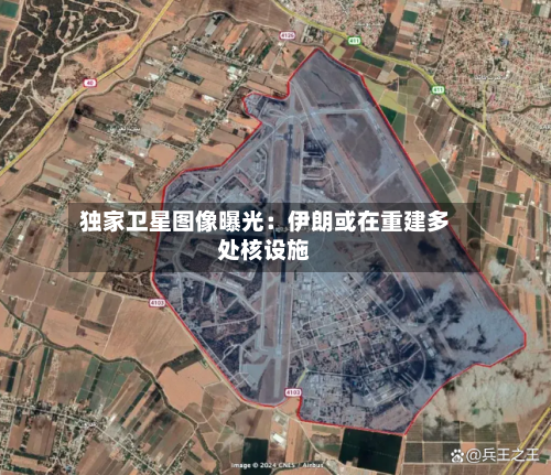 独家卫星图像曝光：伊朗或在重建多处核设施