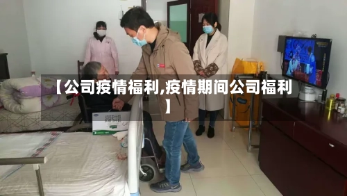 【公司疫情福利,疫情期间公司福利】-第2张图片