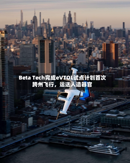 Beta Tech完成eVTOL试点计划首次跨州飞行，运送人造器官