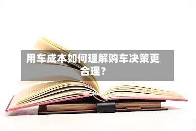 用车成本如何理解购车决策更合理？-第2张图片