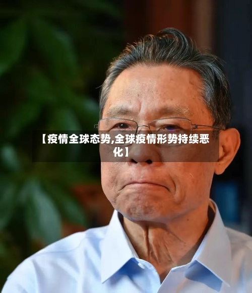 【疫情全球态势,全球疫情形势持续恶化】
