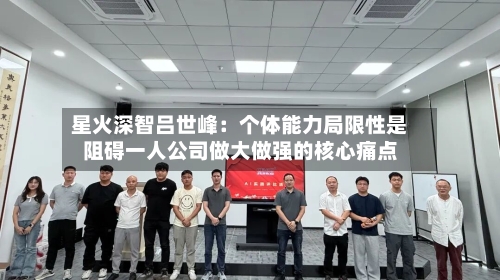 星火深智吕世峰：个体能力局限性是阻碍一人公司做大做强的核心痛点-第2张图片
