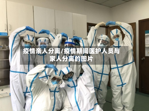 疫情亲人分离/疫情期间医护人员与家人分离的图片