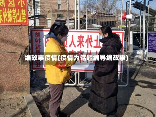 编故事疫情(疫情为话题编导编故事)