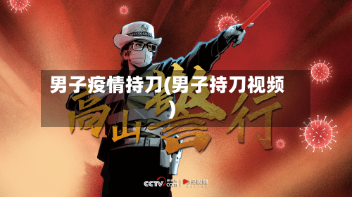 男子疫情持刀(男子持刀视频)-第2张图片