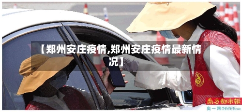 【郑州安庄疫情,郑州安庄疫情最新情况】-第2张图片
