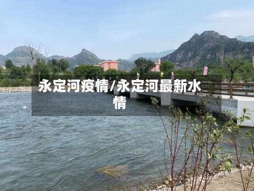永定河疫情/永定河最新水情-第2张图片