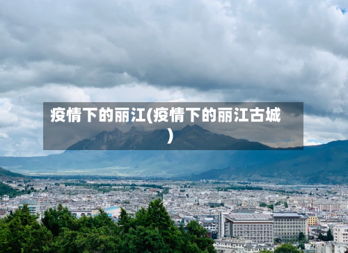 疫情下的丽江(疫情下的丽江古城)