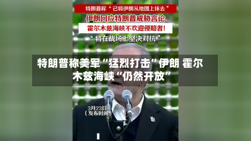 特朗普称美军“猛烈打击	”伊朗 霍尔木兹海峡“仍然开放”-第3张图片