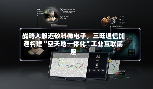 战略入股迈矽科微电子，三旺通信加速构建“空天地一体化”工业互联底座-第3张图片
