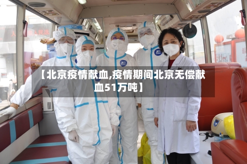 【北京疫情献血,疫情期间北京无偿献血51万吨】-第2张图片