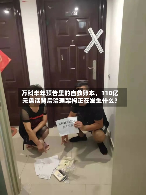 万科半年预告里的自救账本，110亿元盘活背后治理架构正在发生什么？-第2张图片
