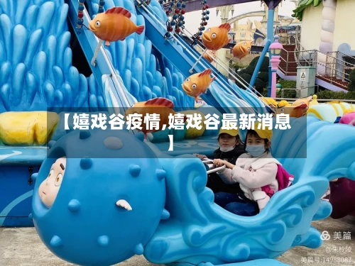 【嬉戏谷疫情,嬉戏谷最新消息】-第2张图片