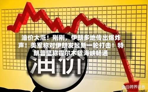 油价大涨！刚刚	，伊朗多地传出爆炸声！美军称对伊朗发起新一轮打击！特朗普坚称霍尔木兹海峡畅通-第2张图片