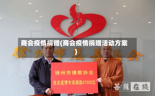 商会疫情捐赠(商会疫情捐赠活动方案)-第2张图片