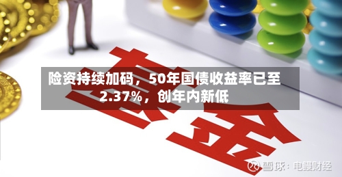 险资持续加码，50年国债收益率已至2.37%，创年内新低-第2张图片