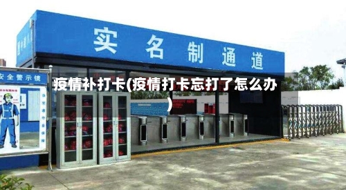 疫情补打卡(疫情打卡忘打了怎么办)