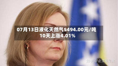 07月13日液化天然气5494.00元/吨 10天上涨4.01%