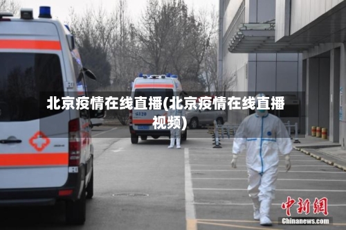 北京疫情在线直播(北京疫情在线直播视频)-第3张图片
