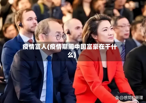 疫情富人(疫情期间中国富豪在干什么)