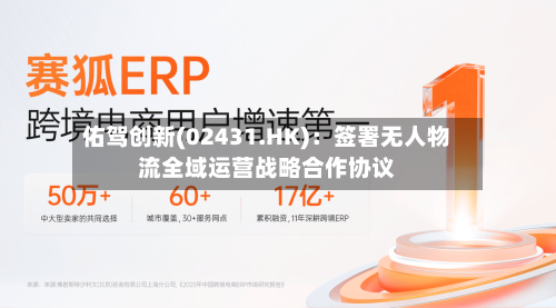 佑驾创新(02431.HK)：签署无人物流全域运营战略合作协议