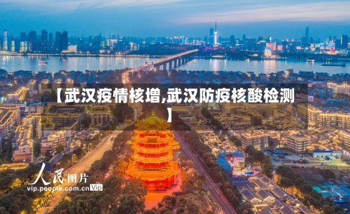 【武汉疫情核增,武汉防疫核酸检测】-第3张图片