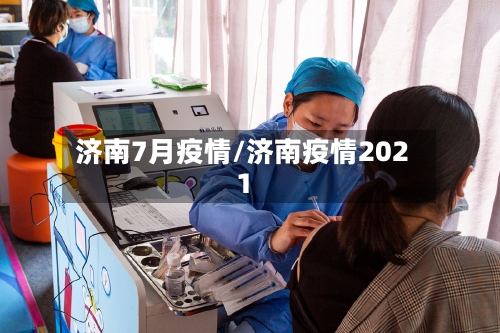 济南7月疫情/济南疫情2021-第3张图片
