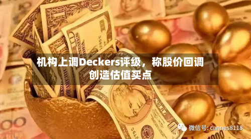机构上调Deckers评级	，称股价回调创造估值买点-第2张图片