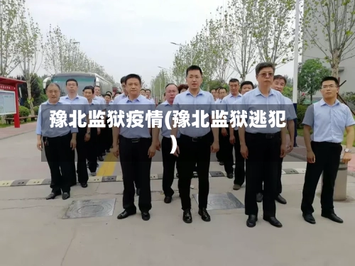豫北监狱疫情(豫北监狱逃犯)-第2张图片