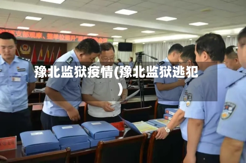 豫北监狱疫情(豫北监狱逃犯)