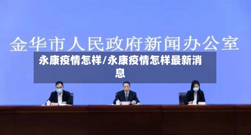 永康疫情怎样/永康疫情怎样最新消息-第2张图片