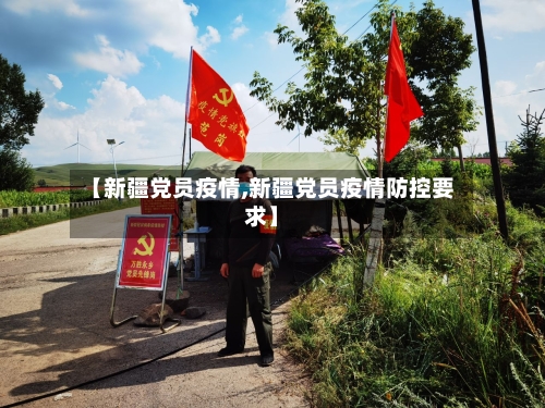 【新疆党员疫情,新疆党员疫情防控要求】-第2张图片