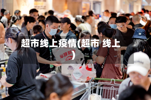 超市线上疫情(超市 线上)-第3张图片