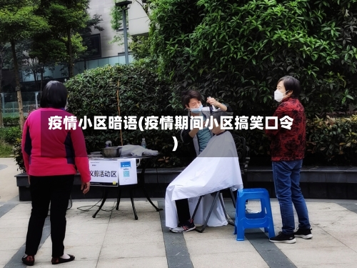 疫情小区暗语(疫情期间小区搞笑口令)