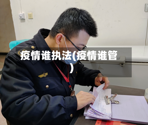 疫情谁执法(疫情谁管)