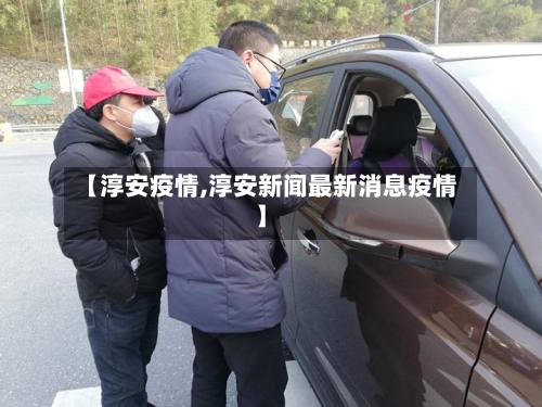 【淳安疫情,淳安新闻最新消息疫情】