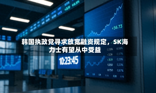 韩国执政党寻求放宽融资规定，SK海力士有望从中受益-第2张图片