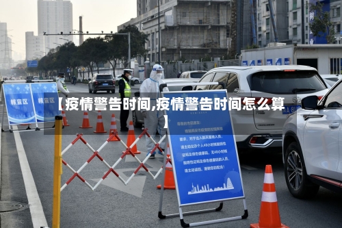 【疫情警告时间,疫情警告时间怎么算】-第2张图片