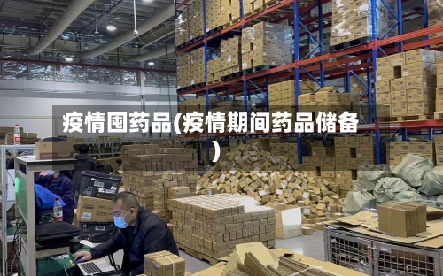 疫情囤药品(疫情期间药品储备)-第3张图片