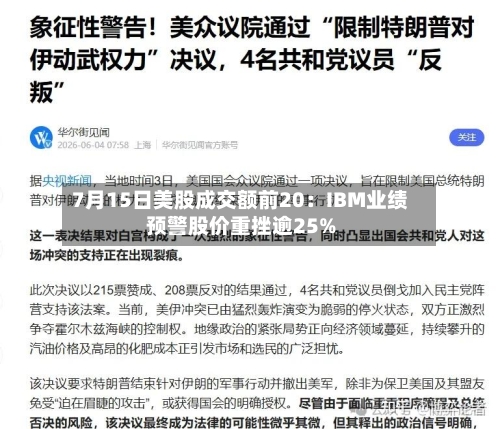 7月15日美股成交额前20:IBM业绩预警股价重挫逾25%-第3张图片