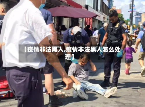 【疫情非法黑人,疫情非法黑人怎么处理】-第2张图片