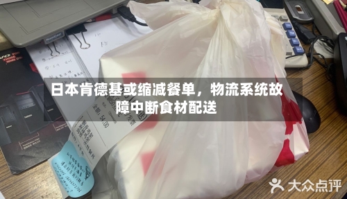 日本肯德基或缩减餐单	，物流系统故障中断食材配送-第2张图片