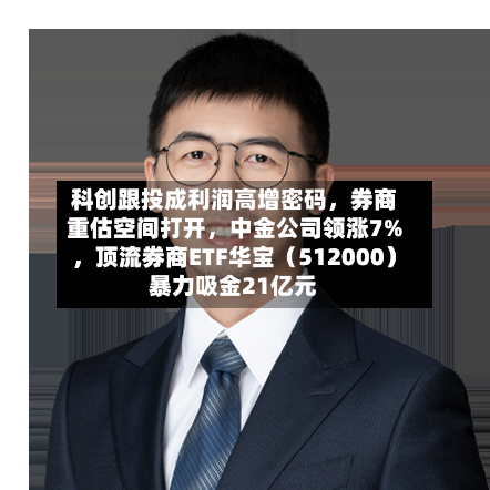 科创跟投成利润高增密码，券商重估空间打开	，中金公司领涨7%，顶流券商ETF华宝（512000）暴力吸金21亿元-第2张图片