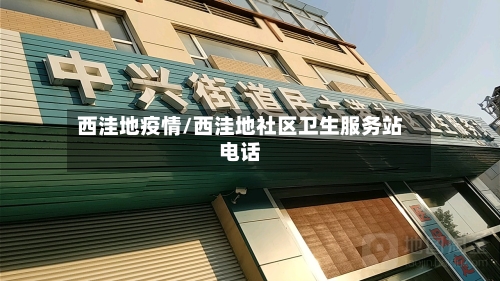 西洼地疫情/西洼地社区卫生服务站电话
